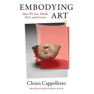 "Embodying Art: How We See, Think, Feel, and Create" - "" ("Cappelletto Chiara")