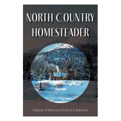 "North Country Homesteader" - "" ("Reierson Darlene M.")