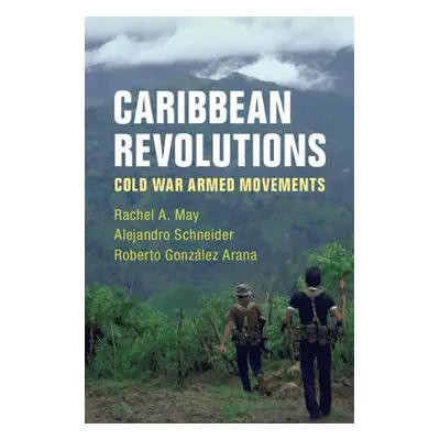 "Caribbean Revolutions: Cold War Armed Movements" - "" ("May Rachel A.")