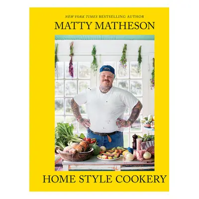 "Matty Matheson: Home Style Cookery: A Home Cookbook" - "" ("Matheson Matty")