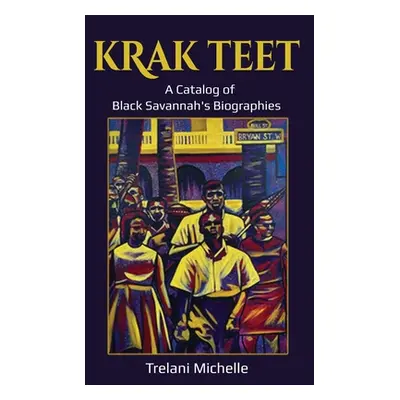 "Krak Teet: A Catalog of Black Savannah's Biographies" - "" ("Michelle Trelani")