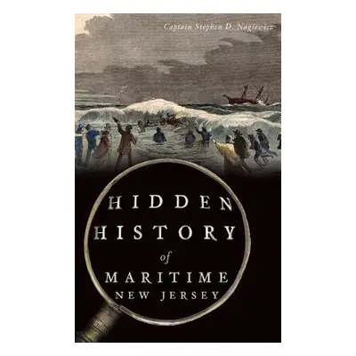 "Hidden History of Maritime New Jersey" - "" ("Nagiewicz Captain Stephen D.")