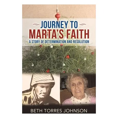 "Journey to Marta's Faith: A Story of Determination and Resolution" - "" ("Johnson Beth Torres")