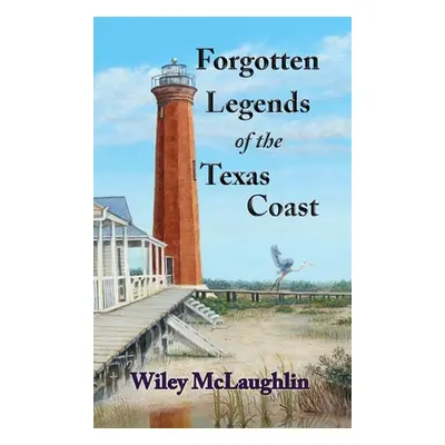 "Forgotten Legends Of the Texas Coast" - "" ("McLaughlin Wiley")