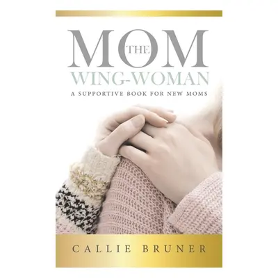 "The Mom Wing-Woman: A Supportive Book for New Moms" - "" ("Bruner Callie")