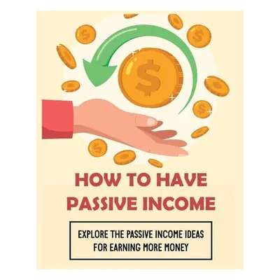 "How To Have Passive Income: Explore the Passive Income Ideas for Earning More Money" - "" ("Law