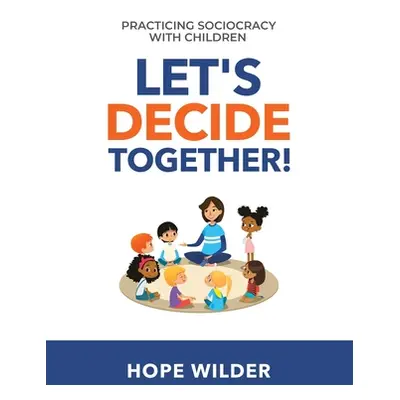 "Let's Decide Together: Practicing Sociocracy with Children" - "" ("Wilder Hope")