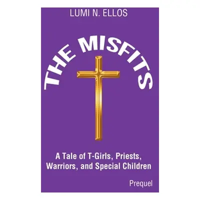 "The Misfits: A Tale of T-Girls, Priests, Warriors, and Special Children" - "" ("Ellos Lumi N.")