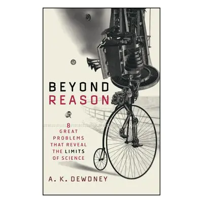 "Beyond Reason: Eight Great Problems That Reveal the Limits of Science" - "" ("Dewdney A. K.")