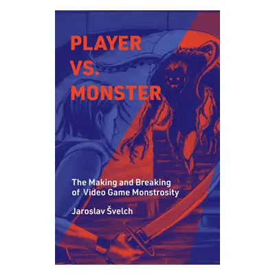 "Player vs. Monster: The Making and Breaking of Video Game Monstrosity" - "" ("Svelch Jaroslav")