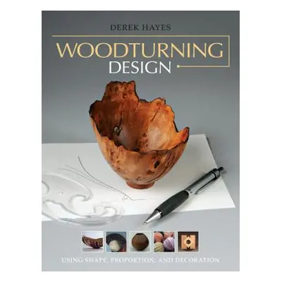 "Woodturning Design: Using Shape, Proportion, and Decoration" - "" ("Hayes Derek")