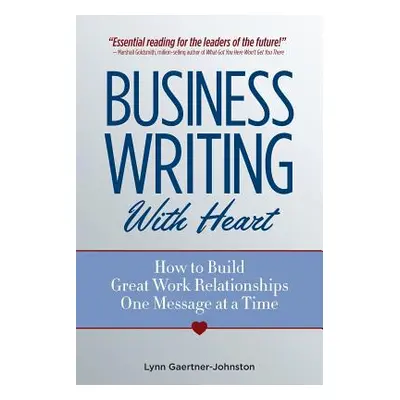 "Business Writing with Heart: How to Build Great Work Relationships One Message at a Time" - "" 