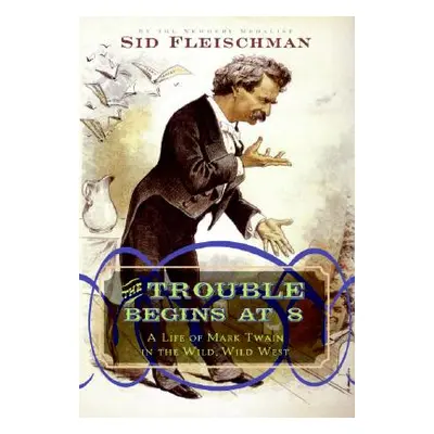 "The Trouble Begins at 8: A Life of Mark Twain in the Wild, Wild West" - "" ("Fleischman Sid")