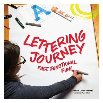 "Lettering Journey: Fast. Functional. Fun!" - "" ("Martinez Heather Leavitt")