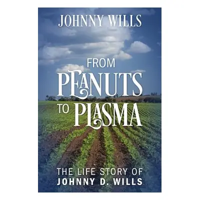 "From Peanuts to Plasma: The Life Story of Johnny D. Wills" - "" ("Wills Johnny")