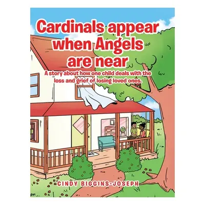 "Cardinals appear when Angels are near: A story about how one child deals with the loss and grie