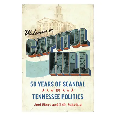 "Welcome to Capitol Hill: Fifty Years of Scandal in Tennessee Politics" - "" ("Ebert Joel")