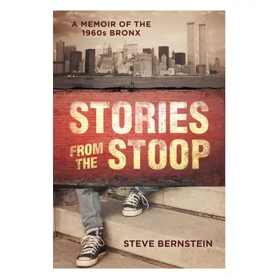 "Stories from the Stoop: A Memoir of the 1960s Bronx" - "" ("Bernstein Steve")