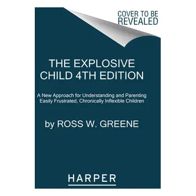 "The Explosive Child [Sixth Edition]: A New Approach for Understanding and Parenting Easily Frus