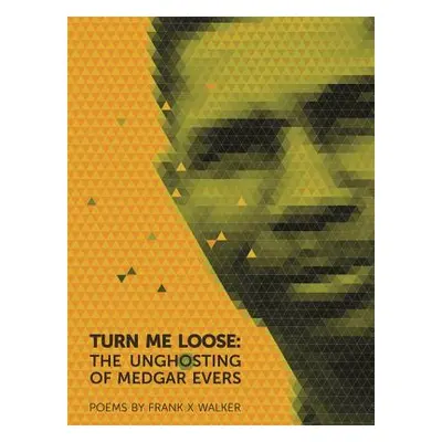 "Turn Me Loose: The Unghosting of Medgar Evers" - "" ("Walker Frank X.")