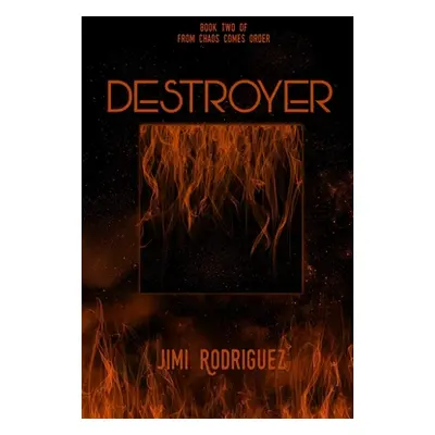 "From Chaos Comes Order: Book Two: Destroyer" - "" ("Rodriguez Jimi")