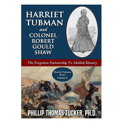 "Harriet Tubman and Colonel Robert Gould Shaw: The Forgotten Partnership To Abolish Slavery" - "