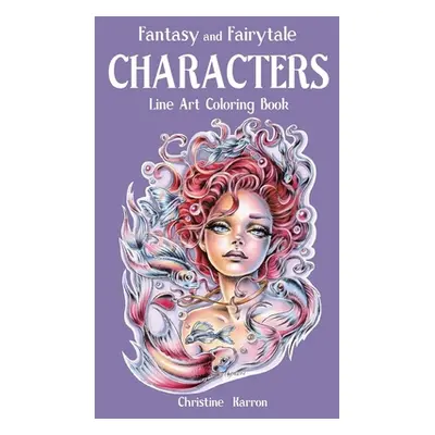 "Fantasy and Fairytale CHARACTERS Line Art Coloring Book" - "" ("Karron Christine")