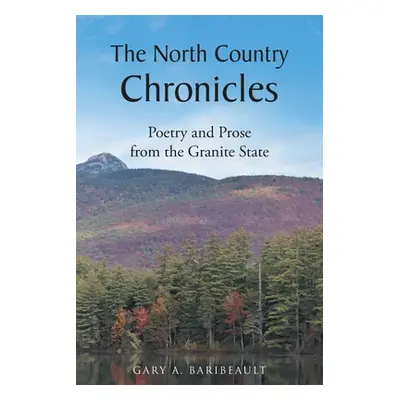 "The North Country Chronicles: Poetry and Prose from the Granite State" - "" ("Baribeault Gary A