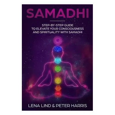 "Samadhi: Step-By-Step Guide to Elevate Your Consciousness and Spirituality with Samadhi" - "" (