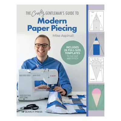 "The Crafty Gentleman's Guide to Modern Paper Piecing" - "" ("Aspinall Mike")