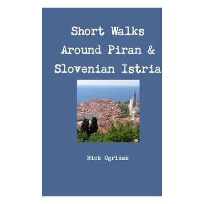 "Short Walks Around Piran & Slovenian Istria" - "" ("Ogrizek Mick")