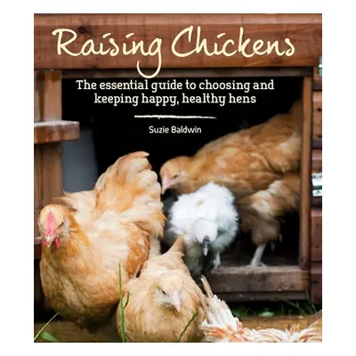 "Raising Chickens: The Essential Guide to Choosing and Keeping Happy, Healthy Hens" - "" ("Baldw