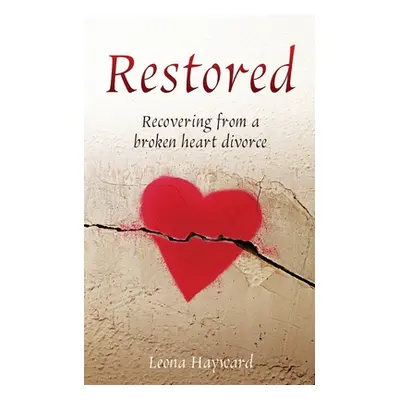 "Restored: Recovering from a broken heart divorce" - "" ("Hayward Leona")