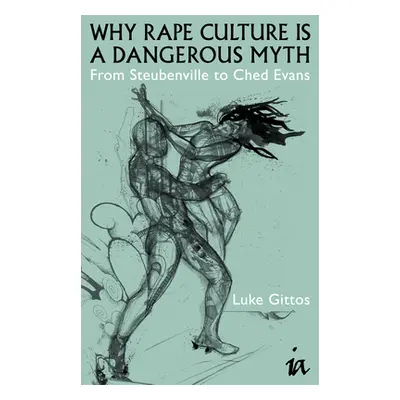 "Why Rape Culture Is a Dangerous Myth: From Steubenville to Ched Evans" - "" ("Gittos Luke")