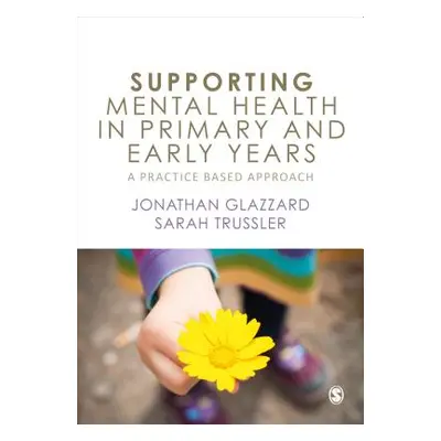 "Supporting Mental Health in Primary and Early Years: A Practice-Based Approach" - "" ("Glazzard