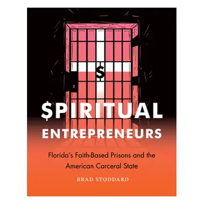 "Spiritual Entrepreneurs: Florida's Faith-Based Prisons and the American Carceral State" - "" ("