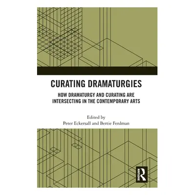 "Curating Dramaturgies: How Dramaturgy and Curating are Intersecting in the Contemporary Arts" -