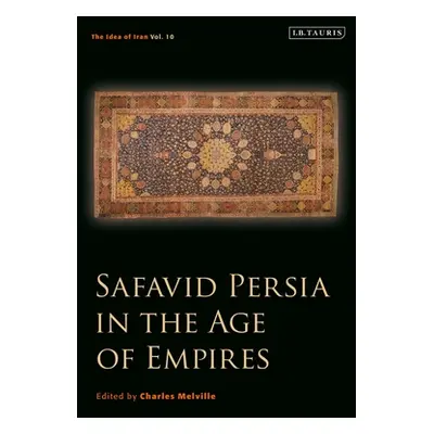 "Safavid Persia in the Age of Empires: The Idea of Iran Vol. 10" - "" ("Melville Charles")