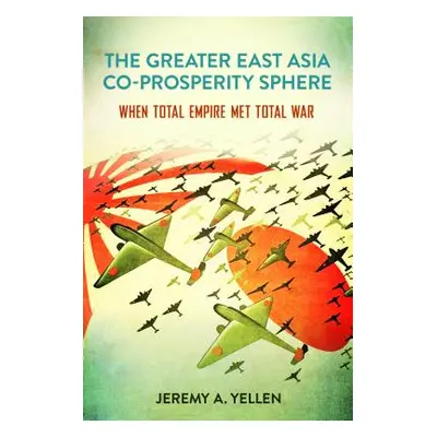 "The Greater East Asia Co-Prosperity Sphere: When Total Empire Met Total War" - "" ("Yellen Jere