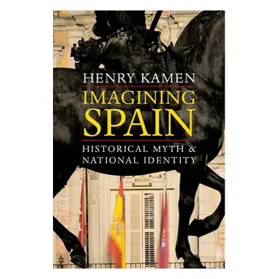 "Imagining Spain: Historical Myth and National Identity" - "" ("Kamen Henry")