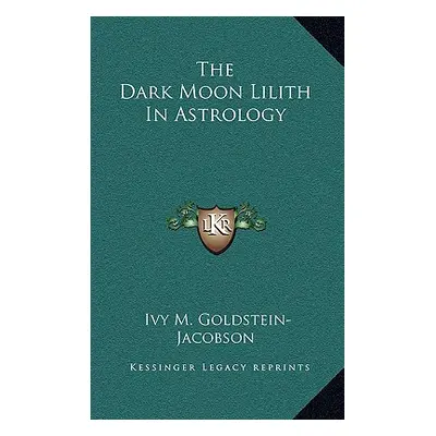 "The Dark Moon Lilith In Astrology" - "" ("Goldstein-Jacobson Ivy M.")