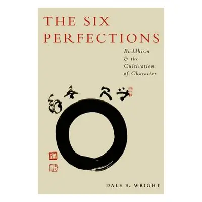 "The Six Perfections: Buddhism and the Cultivation of Character" - "" ("Wright Dale")