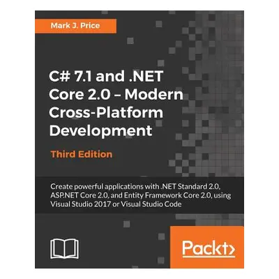 "C# 7.1 and .NET Core 2.0 - Modern Cross-Platform Development - Third Edition: Create powerful a