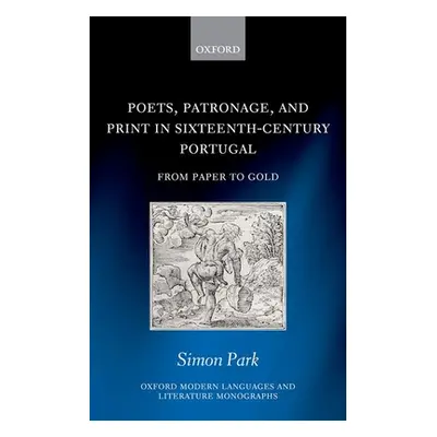 "Poets, Patronage, and Print in Sixteenth-Century Portugal: From Paper to Gold" - "" ("Park Simo