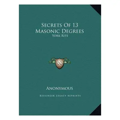 "Secrets of 13 Masonic Degrees: York Rite" - "" ("Anonymous")