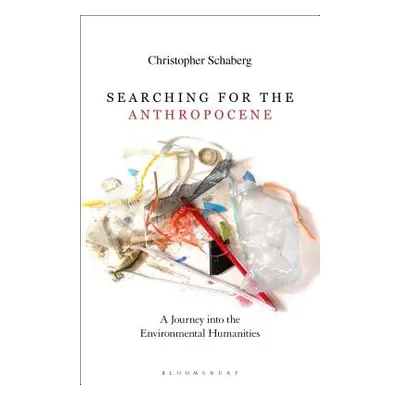 "Searching for the Anthropocene A Journey into the Environmental Humanities" - "" ("Schaberg Chr