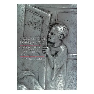 "Looking at Lovemaking: Constructions of Sexuality in Roman Art, 100 B.C.-A.D. 250" - "" ("Clark