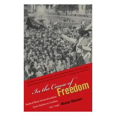 "In the Cause of Freedom: Radical Black Internationalism from Harlem to London, 1917-1939" - "" 