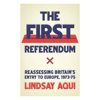 "The First Referendum: Reassessing Britain's Entry to Europe, 1973-75" - "" ("Aqui Lindsay")