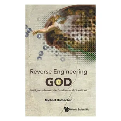 "Reverse Engineering God: Irreligious Answers to Fundamental Questions" - "" ("Rothschild Michae